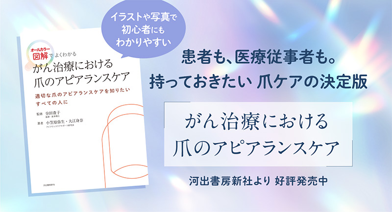 患者も、医療従事者も。
持っておきたい爪ケアの決定版
「がん治療における爪のアピアランスケア」
河出書房新社より好評発売中