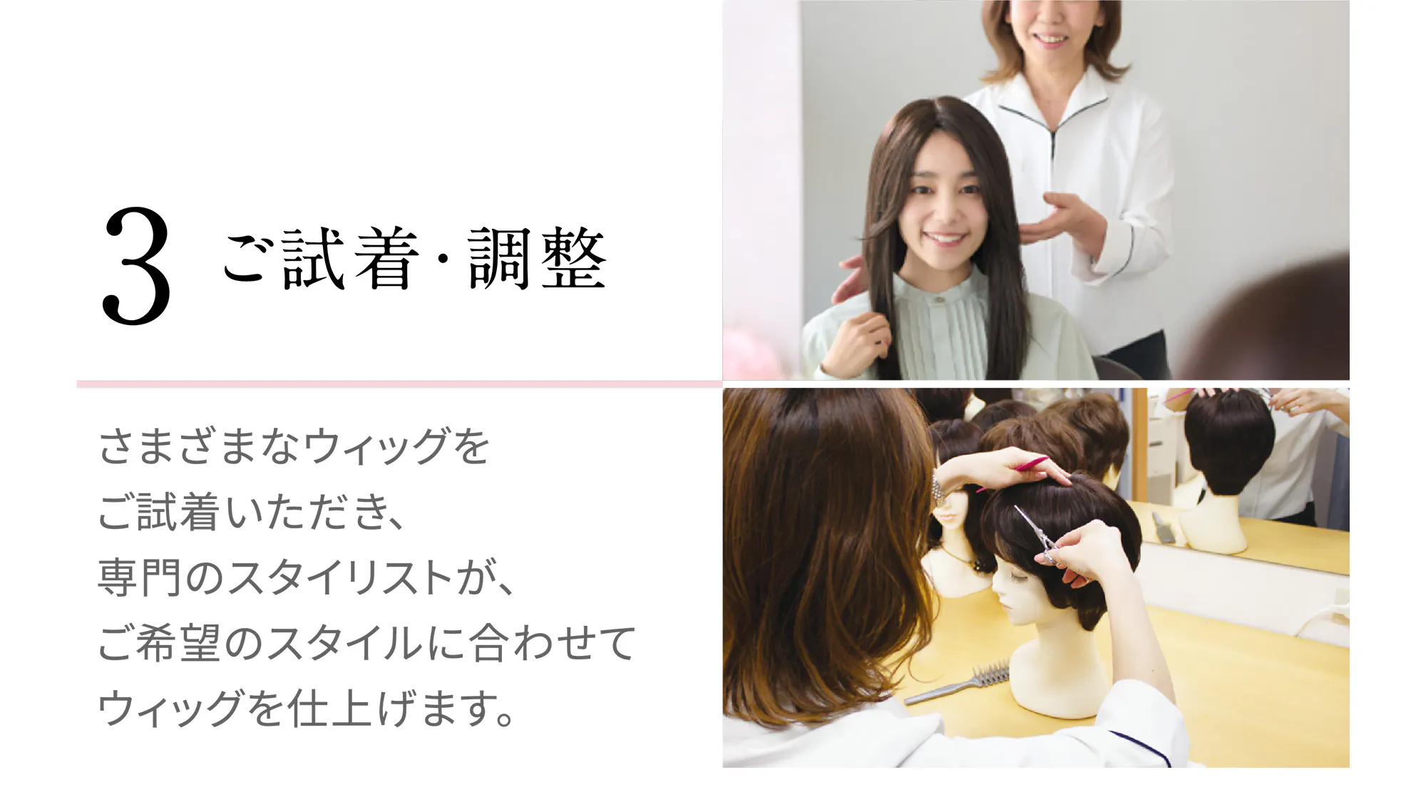 [3 ご試着・調整]さまざまなウィッグをご試着いただき、専門のスタイリストが、ご希望のスタイルに合わせてウィッグを仕上げます。